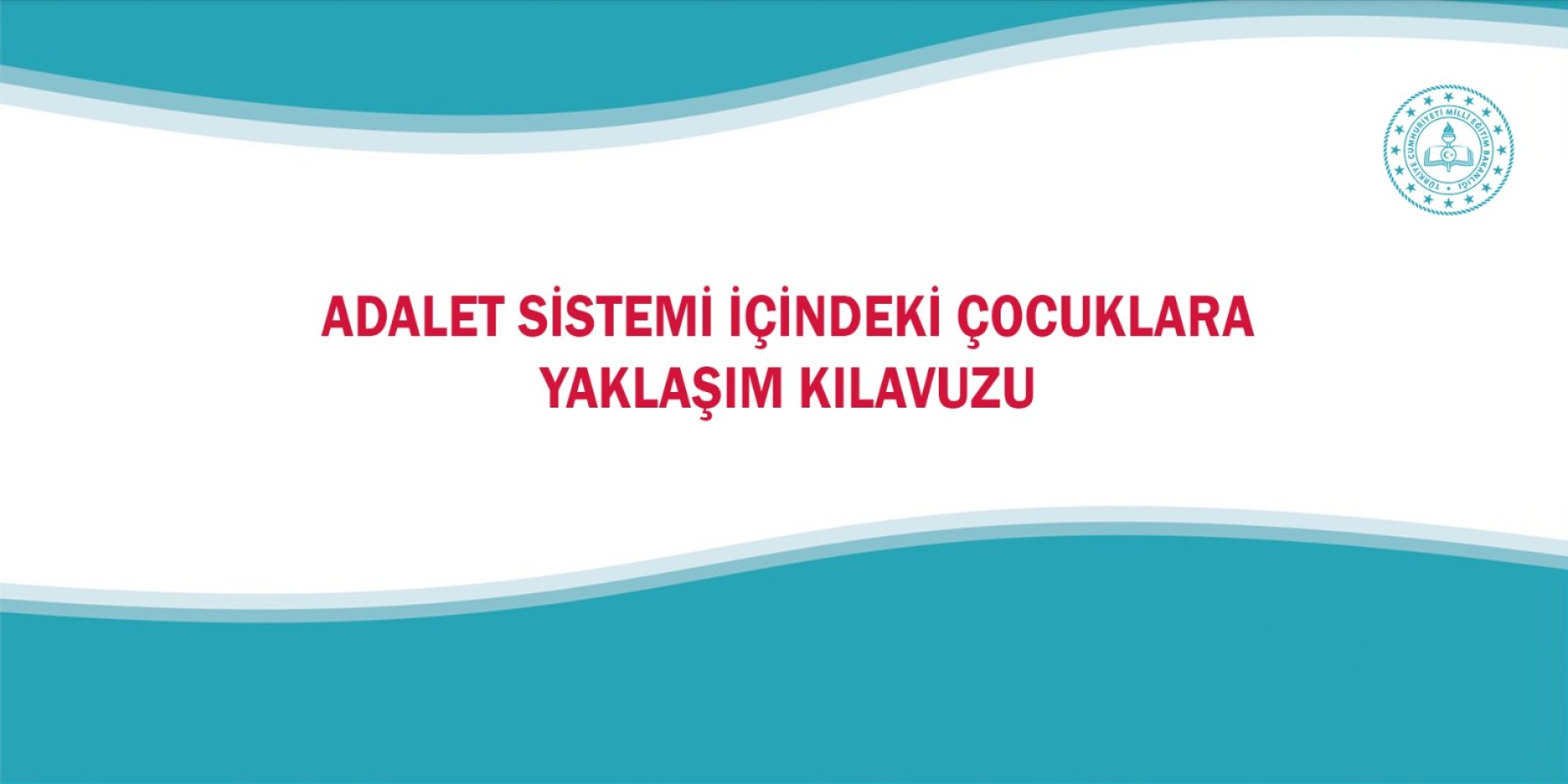 ADALET SİSTEMİ İÇİNDEKİ ÇOCUKLARA YÖNELİK YAKLAŞIM KILAVUZU YAYIMLANDI